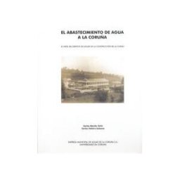 Universidade da Coruña, Servizo de Publicacións El Abastecimiento De Agua A La Coruña. El Papel Del Servicio De Aguas En La Construcción De La Ciudad
