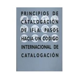 Ministerio de Educación, Cultura y Deporte. área de Principios De Catalogación De Ifla: Pasos Hacia Un Código Internacional De Catalogación.