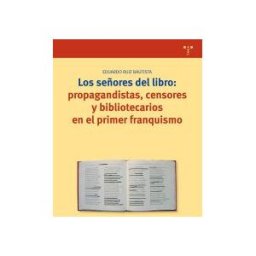 Ediciones Trea, S.L. Los Señores Del Libro: Propagandistas, Censores Y Bibliotecarios En El Primer Franquismo
