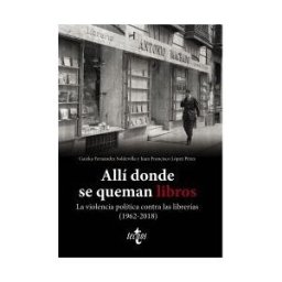 Tecnos Allí Donde Se Queman Libros. La Violencia Política Contra Las Librerías (1962-2018)
