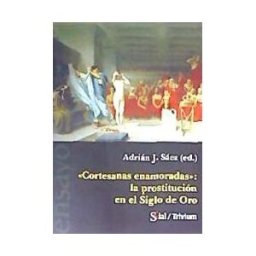 EDYPRO PIGMALION Cortesanas Enamoradas. La Prostitucion En El Siglo De Oro