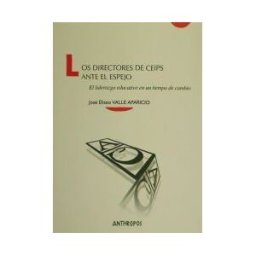 Anthropos Editorial Los Directores De Ceips Ante El Espejo: El Liderazgo Educativo En Un Tiempo De Cambio
