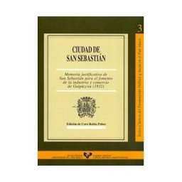 Universidad del País Vasco. Servicio Editorial=Euskal Herriko Ciudad De San Sebastián. Memoria Justificativa De San Sebastián Para El Fomento De La Industria Y Comercio De Guipúzcoa