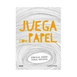 Art Blume, S.L. Juega Con Papel: Enrolla. Rasga. Dobla. Recorta
