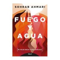 Ediciones Rialp, S.A. Fuego Y Agua: Mi Viaje Hacia La Fe Católica
