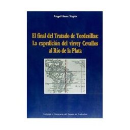 V Centenario del Tratado de Tordesillas El Final Del Tratado De Tordesillas: La Expedición Del Virrey Cevallos Al Río De La Plata