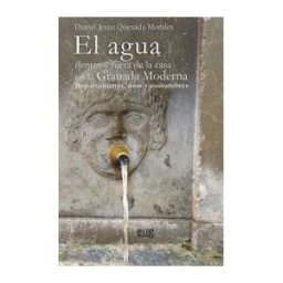 Editorial Universidad de Granada El Agua Dentro Y Fuera De La Casa En La Granada Moderna