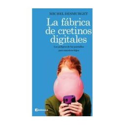 Ediciones Península La Fábrica De Cretinos Digitales: Los Peligros De Las Pantallas Para Nuestros Hijos