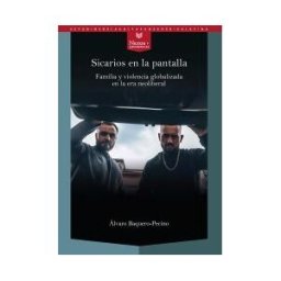 Iberoamericana Editorial Vervuert, S.L. Sicarios En La Pantalla : Familia Y Violencia Globalizada En La Era Neoliberal