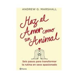Editorial Planeta, S.A. Haz El Amor Como Un Animal