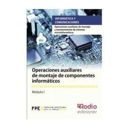 Ediciones Rodio S. Coop. And. Operaciones Auxiliares De Montaje De Componentes Informáticos. Certificados De Profesionalidad. Operaciones Auxiliares De Montaje Y