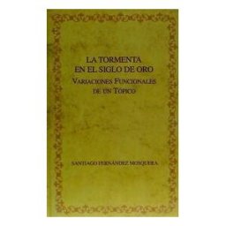 Iberoamericana Editorial Vervuert, S.L. La Tormenta En El Siglo De Oro. Variaciones Funcionales De Un Tópico.
