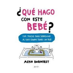 Zenith qué Hago Con Este Bebé?: 134 Trucos Para Sobrevivir Al Caos Cuando Tienes Un Hijo