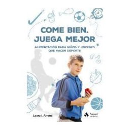 Amat Editorial Come Bien. Juega Mejor : Alimentación Para Niños Y Jóvenes Que Hacen Deporte