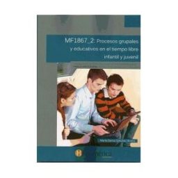 Hispamérica Books, S.L. Procesos Grupales Y Educativo En El Tiempo Infantil Y Juvenil. Certificados De Profesionalidad. Dinamización De Actividades De Tiempo Libre