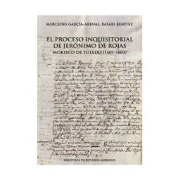 Prensas de la Universidad de Zaragoza El Proceso Inquisitorial De Jerónimo De Rojas, Morisco De Toledo (1601-1603)
