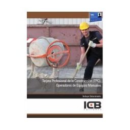 Interconsulting Bureau, S.L. (ICB Editores) Manual Tarjeta Profesional De La Construcción (tpc). Operadores De Equipos Manuales