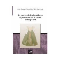Publicacions de la Universitat de Valncia La Mujer: De Los Bastidores Al Proscenio En El Teatro Del Siglo Xvi
