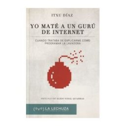 Ciudadela Libros Yo Maté A Un Gurú De Internet: Cuando Trataba De Explicarme Cómo Programar La Lavadora