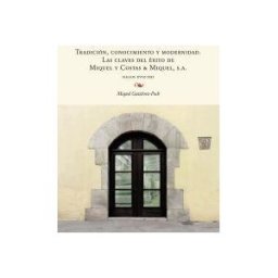 Publicacions i Edicions de la Universitat de Barcelona Tradición, Conocimiento Y Modernidad: Las Claves Del éxito De Miquel Y Costas Miquel, S. A. Siglos Xviii-xxi