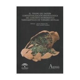 Consejería de Cultura (Andalucía) El Tesoro Del Zaudín: Contextualización Arqueológica Del Conjunto Numismático Tardoantiguo De Tomares (sevilla)