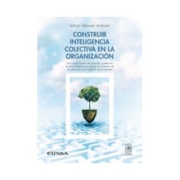 EUNSA. EDICIONES UNIVERSIDAD DE NAVARRA, S.A. Construir Inteligencia Colectiva En La Organización