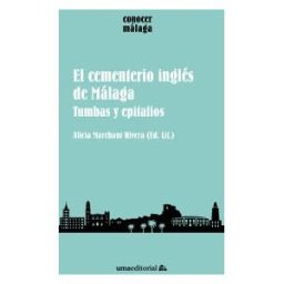 Servicio de Publicaciones y Divulgación Científica de El Cementerio Inglés De Málaga: Tumbas Y Epitafios