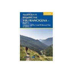 CICERONE PR LTD Walking The Via Francigena Pilgrim Route - Part 2: Lausanne And The Great St Bernard Pass To Lucca