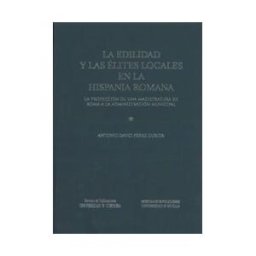 Editorial Universidad de Sevilla-Secretariado de Publicaciones La Edilidad Y Las élites Locales En La Hispania Romana
