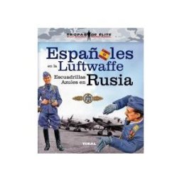Tikal Tropas De élite. Españoles En La Luftwaffe. Escuadrillas Azules En Rusia