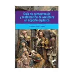 Sintesis Guía De Conservación Y Restauración De Escultura En Soporte Orgánico