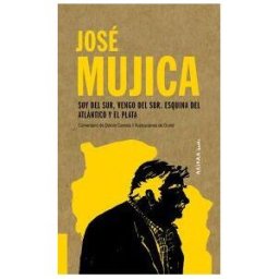 Akiara Books José Mujica: Soy Del Sur, Vengo Del Sur. Esquina Del Atlántico Y El Plata