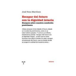 Ediciones Trea, S.L. Escapar Del Futuro Con La Dignidad Intacta: Ensayos Sobre Nuestra Condición Postrimera