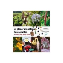 La Fertilidad de la Tierra Ediciones El Placer De Obtener Tus Semillas: De Hortalizas, Flores, árboles Y Arbustos