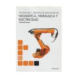 Ediciones Paraninfo, S.A Tecnología Y Circuitos De Aplicación De Neumática, Hidraúlica Y Electricidad