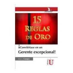 EDICIONES DE LA U LTDA Conviértase En Un Gerente Excepcional. 15 Reglas De Oro
