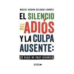 Universo de Letras El Silencio Del Adiós Y La Culpa Ausente: Tu Viaje De Post Divorcio