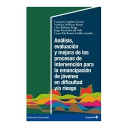 Editorial Octaedro, S.L. Análisis, Evaluación Y Mejora De Los Procesos De Intervención Para La Emancipación De Jóvenes En Dificultad Y/o