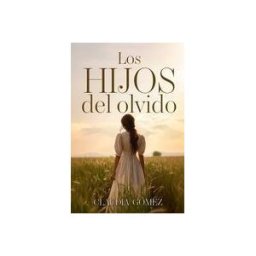 INDEPENDENTLY PUBLISHED Los Hijos Del Olvido - Novela Histórica Del Siglo Xx Sobre Las Amas De Cría: "los Hijos Del Olvido: Una Historia Que No Quiso Callarse