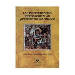 Universidad del País Vasco. Servicio Editorial=Euskal Herriko Las Independencias Iberoamericanas un Proceso Imaginado?