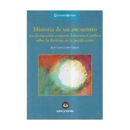 Editorial Sanz y Torres, S.L. Historia De Un Encuentro: La Declaración Conjunta Luterano-católica Sobre La Doctrina De La Justificación
