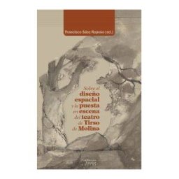Guillermo Escolar Editor SL Sobre El Diseño Espacial Y La Puesta En Escena Del Teatro De Tirso De Molina