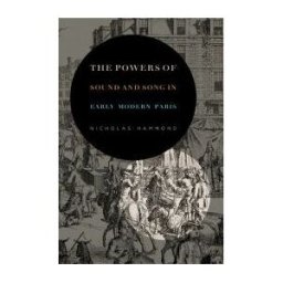 Pennsylvania State University Press The Powers Of Sound And Song In Early Modern Paris