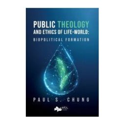 EBL BOOKS Public Theology And Ethics Of Life-world: Biopolit