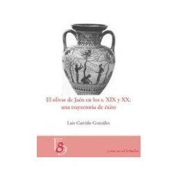 Cultura y Deportes de la Diputación Provincial de Jaén El Olivar En Jaén En Los Siglos Xix Y Xx: Una Trayectoria De éxito