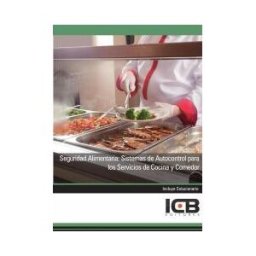 Interconsulting Bureau, S.L. (ICB Editores) Seguridad Alimentaria: Sistemas De Autocontrol Para Los Servicios De Cocina Y Comedor