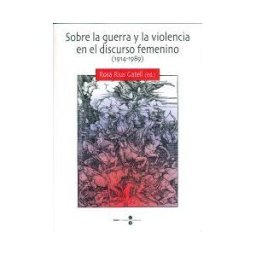 Publicacions i Edicions de la Universitat de Barcelona Sobre La Guerra Y La Violencia En El Discurso Femenino (1914-1989)