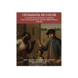 Consejo Superior de Investigaciones Científicas Ciudadanía De Color: La Lucha De La élite De Los Pardos Por La Igualdad En El Circuncaribe Hispano (1790-1821)