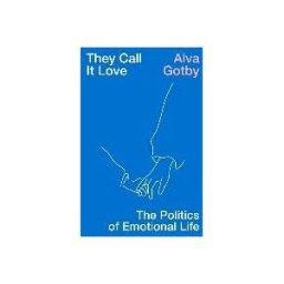 Verso Books They Call It Love: The Politics Of Emotional Life
