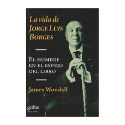 GEDISA La Vida De Jorge Luis Borges. El Hombre En El Espejo Del Libro